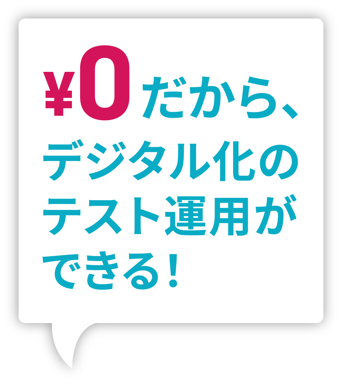 ¥0だから、デジタル化のテスト運用ができる！