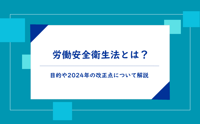 労働安全衛生法とは?目的や2024年の改正点について解説
