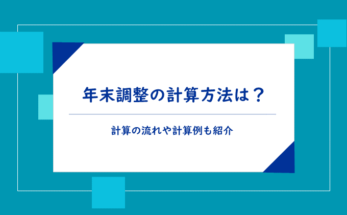 年末調整の計算方法は?計算の流れや計算例も紹介