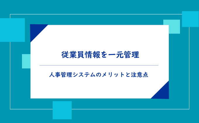 従業員情報を一元管理┃人事管理システムのメリットと注意点