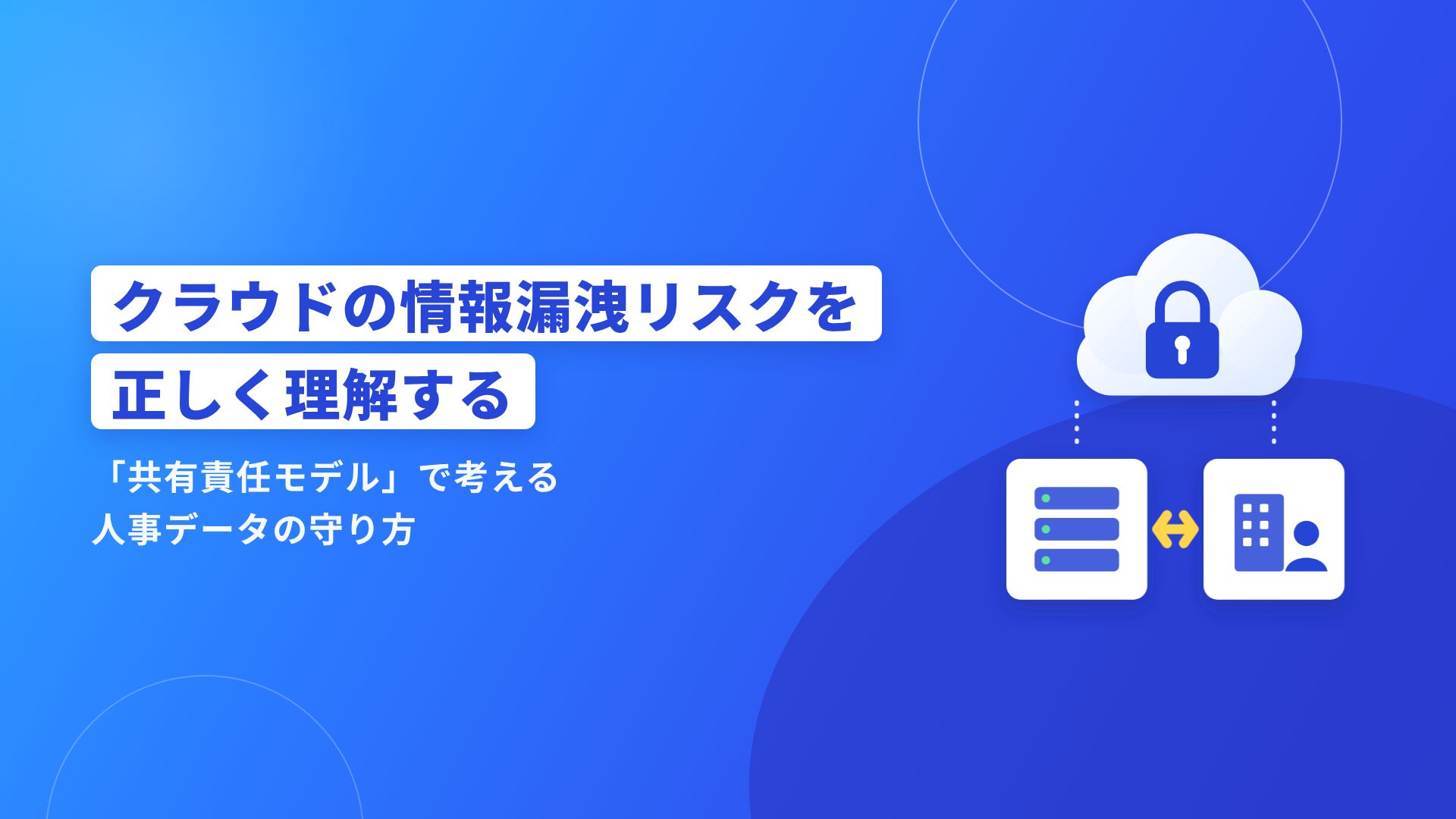 クラウドの情報漏洩リスクを正しく理解する|「共有責任モデル」で考える人事データの守り方