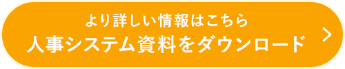 より詳しい情報はこちら 人事システム資料をダウンロード