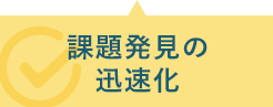 課題発見の迅速化